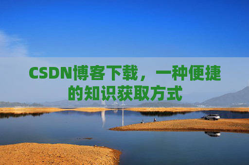 CSDN博客下载,一种便捷的知识获取方式